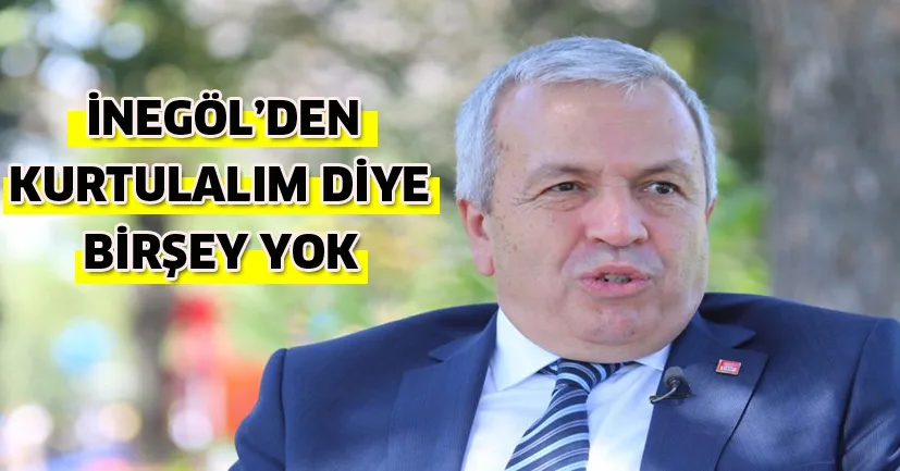 İnegöl'den kurtulalım diye bir şey yok