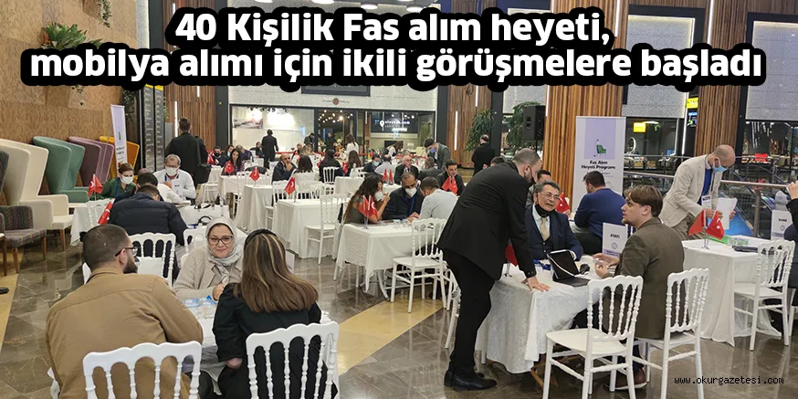 40 Kişilik Fas alım heyeti, mobilya alımı için ikili görüşmelere başladı
