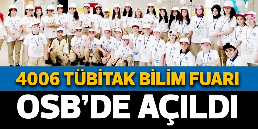 4006 TÜBİTAK BİLİM FUARI OSB’DE AÇILDI