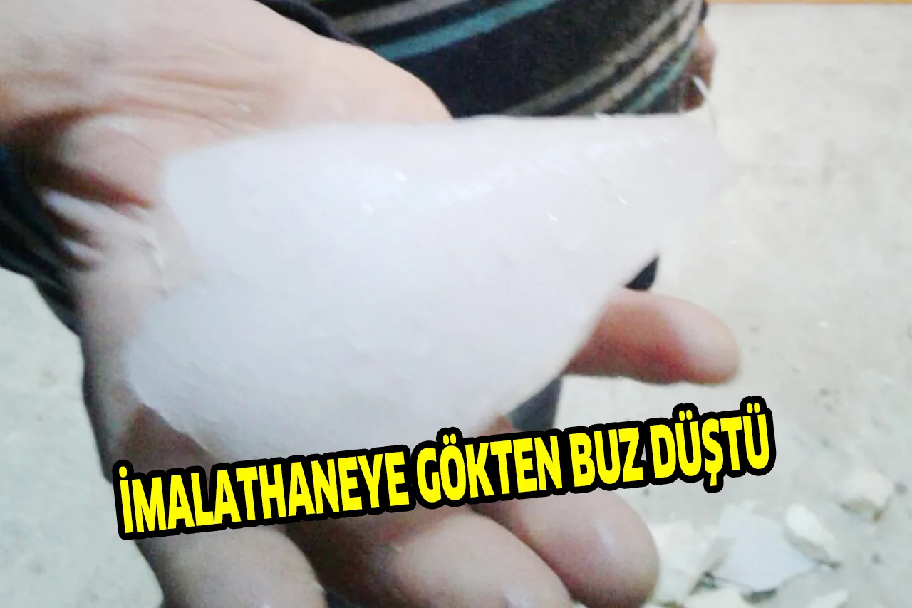 İMALATHANEYE GÖKTEN BUZ DÜŞTÜ