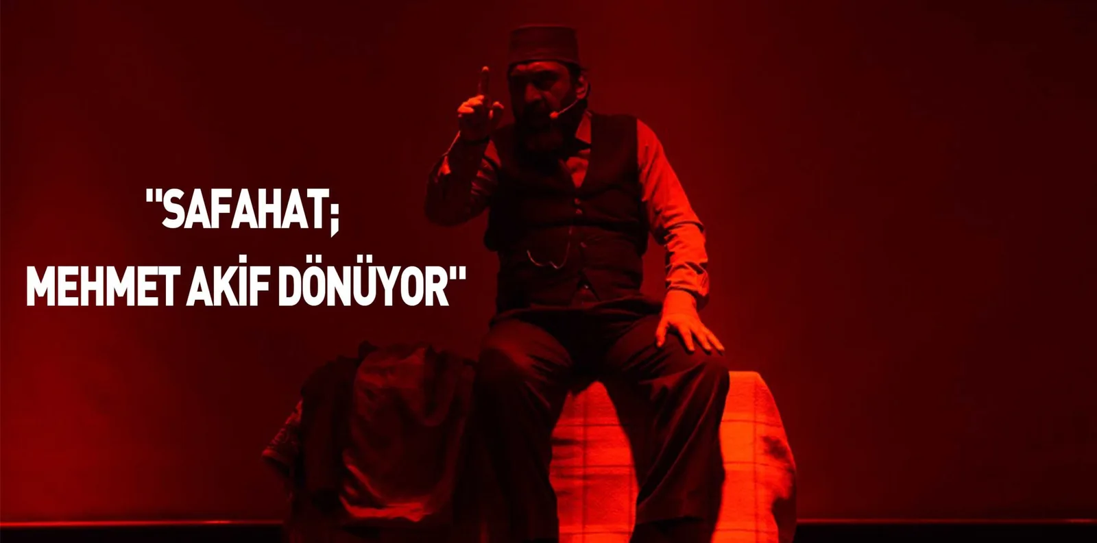 "SAFAHAT; MEHMET AKİF DÖNÜYOR"