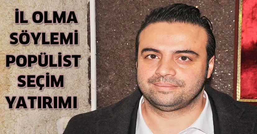 İl olma söylemi, popülist seçim yatırımı
