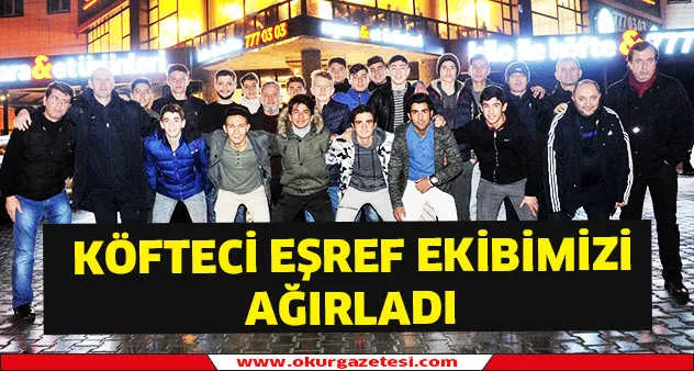 Köfteci eşref ekibimizi ağırladı