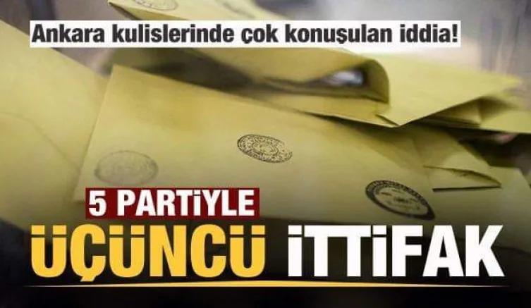 5 partiyle üçüncü ittifak iddiası!