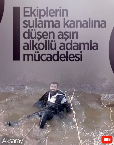 Aksaray'da aşırı alkollü şahıs sulama kanalına düştü 