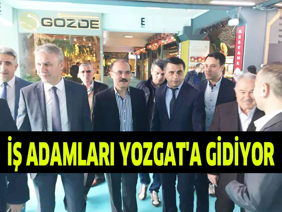 İŞ ADAMLARI YOZGAT'A GİDİYOR