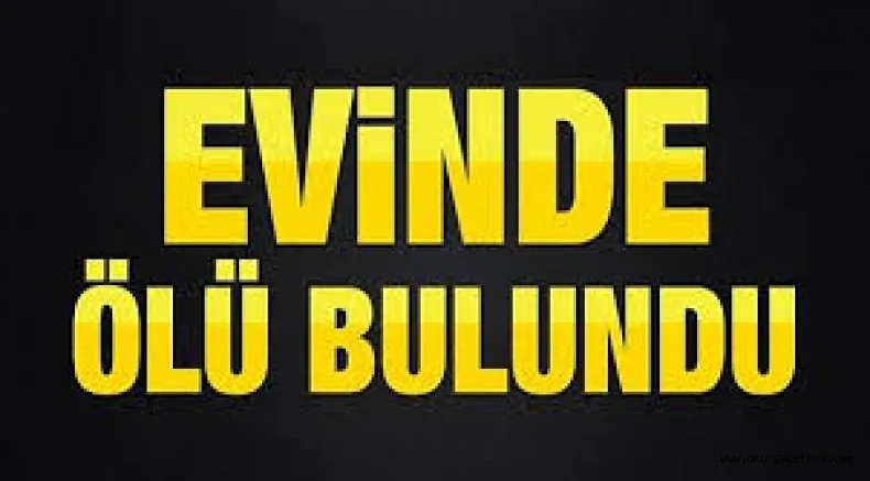 58 yaşındaki adam evinde ölü bulundu