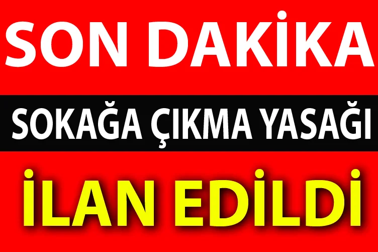 SOKAĞA ÇIKMA YASAĞI İLAN EDİLDİ