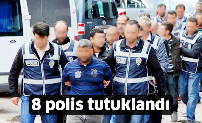 8 polis tutuklandı