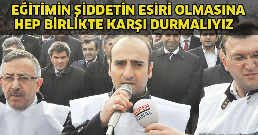 Eğitimciler, şiddet olaylarına karşı Tedbirlerin alınmasını istiyor