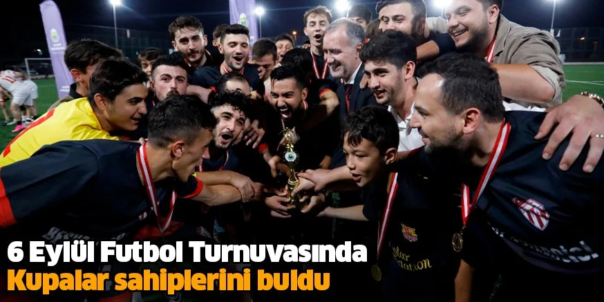 6 Eylül Futbol Turnuvasında Kupalar sahiplerini buldu