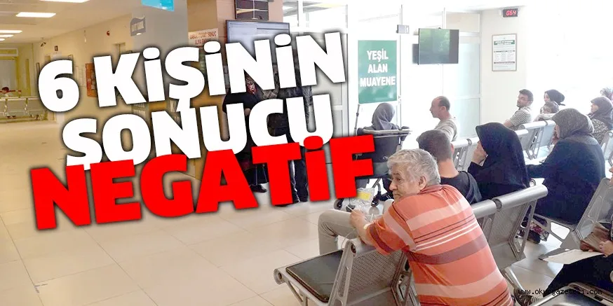 6 KİŞİNİN SONUCU NEGATİF