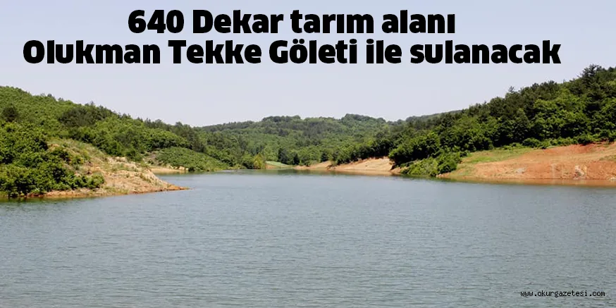 640 Dekar tarım alanı Olukman Tekke Göleti ile sulanacak