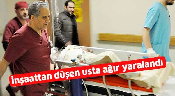 İnşaattan düşen usta ağır yaralandı