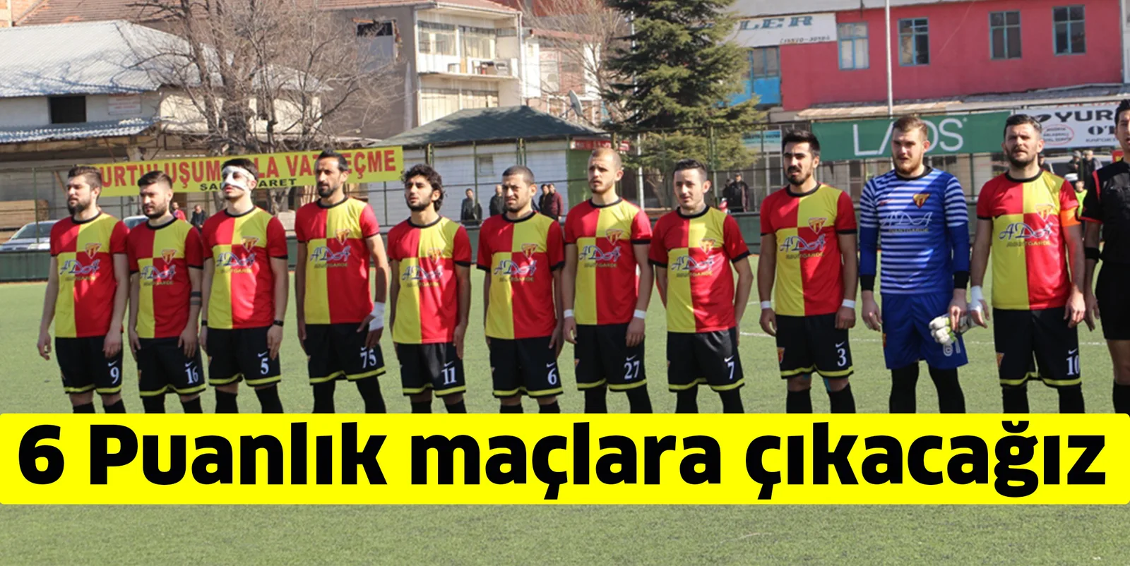 6 Puanlık maçlara çıkacağız