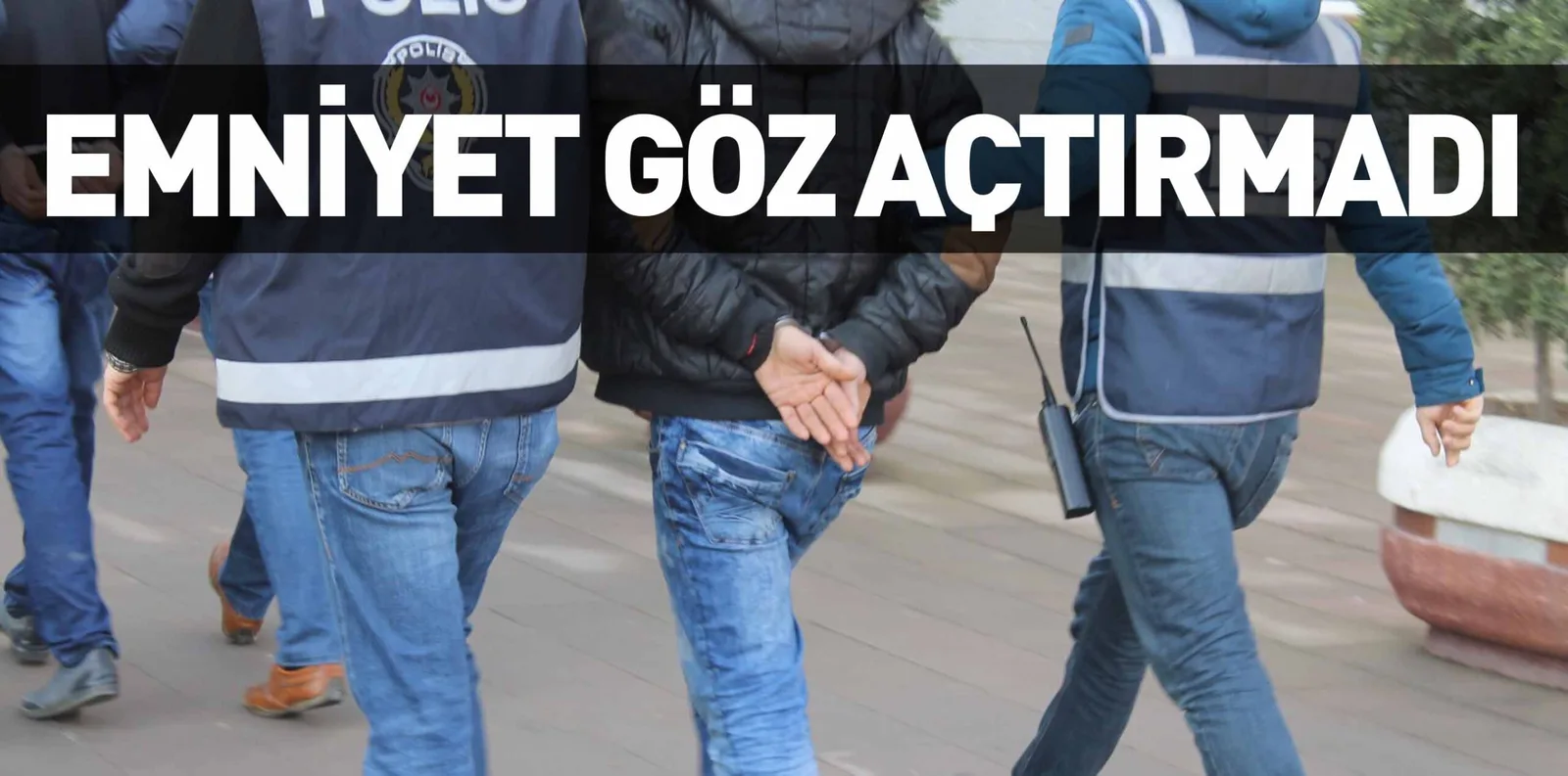 EMNİYET GÖZ AÇTIRMADI