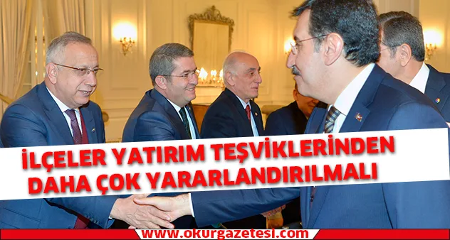 İlçeler yatırım teşviklerinden daha çok yararlandırılmalı