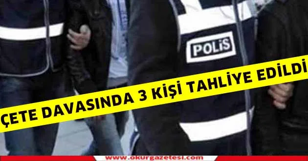 Çete davasında 3 kişi tahliye edildi