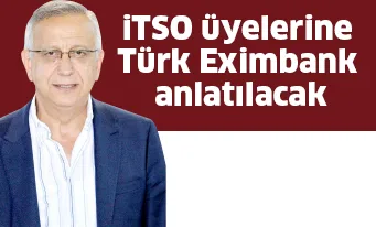 iTSO üyelerine Türk Eximbank anlatılacak