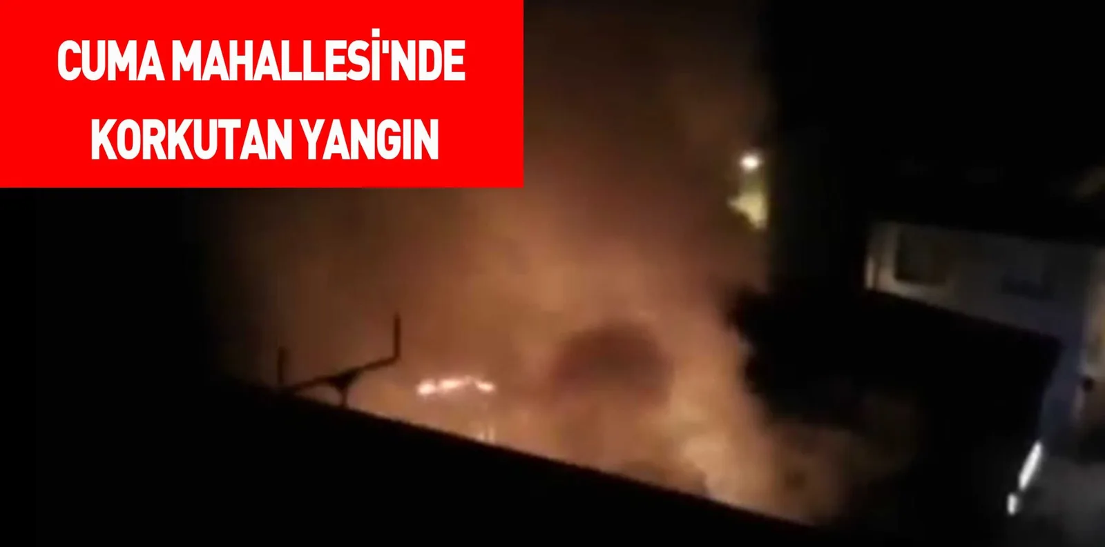 CUMA MAHALLESİ'NDE KORKUTAN YANGIN
