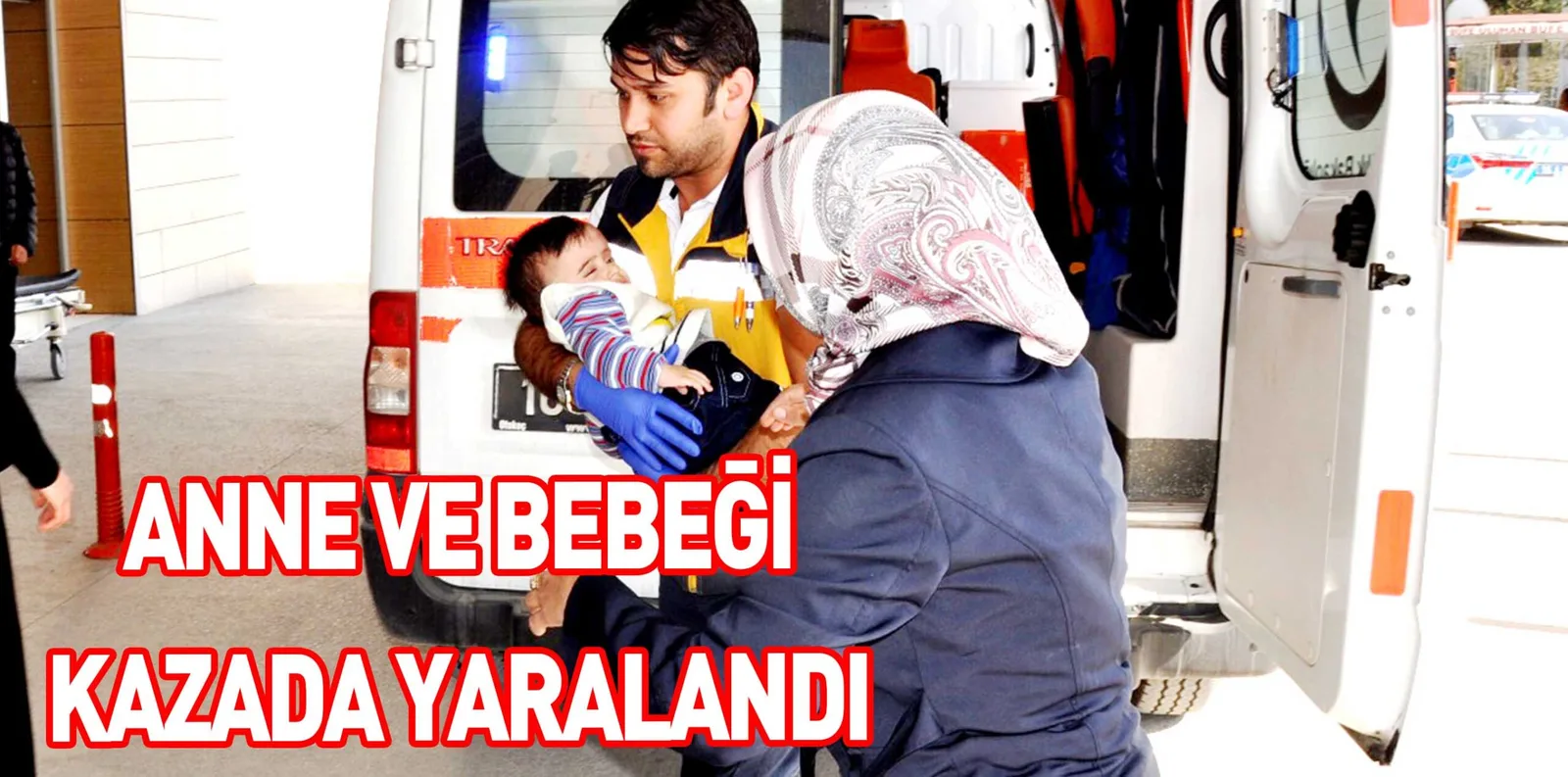 ANNE VE BEBEĞİ KAZADA YARALANDI