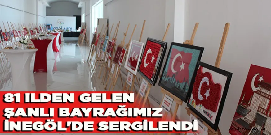 81 iLDEN GELEN ŞANLI BAYRAĞIMIZ İNEGÖL'DE SERGİLENDİ