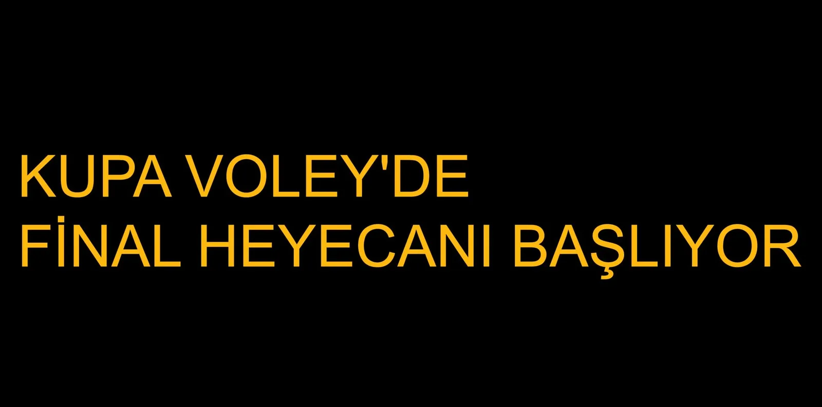 KUPA VOLEY'DE FİNAL HEYECANI BAŞLIYOR