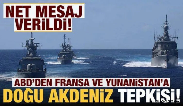 ABD'den Fransa ve Yunanistan'a Doğu Akdeniz tepkisi!
