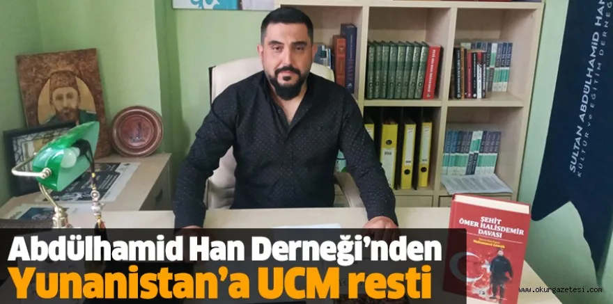 Abdülhamid Han Derneği’nden Yunanistan’a UCM resti