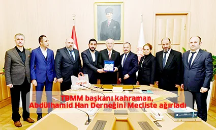 TBMM başkanı kahraman, Abdülhamid Han Derneğini Mecliste ağırladı