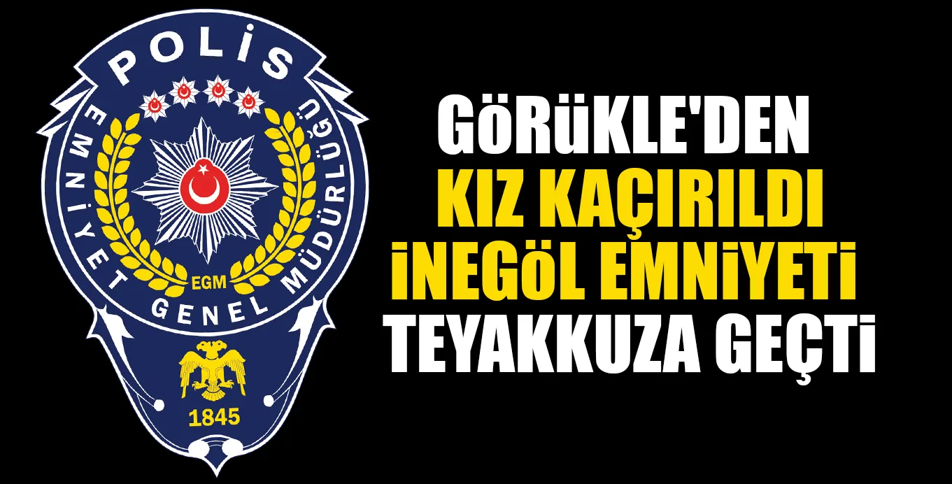 GöRüKLE'DEN KIZ KAÇIRILDI iNEGöL EMNiYETi TEYAKKUZA GEÇTi