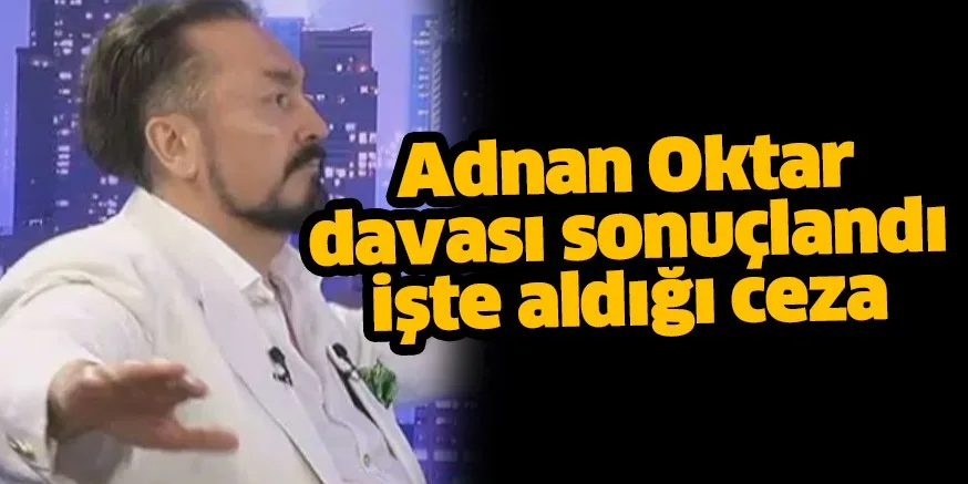 Adnan Oktar'ın cezai belli oldu