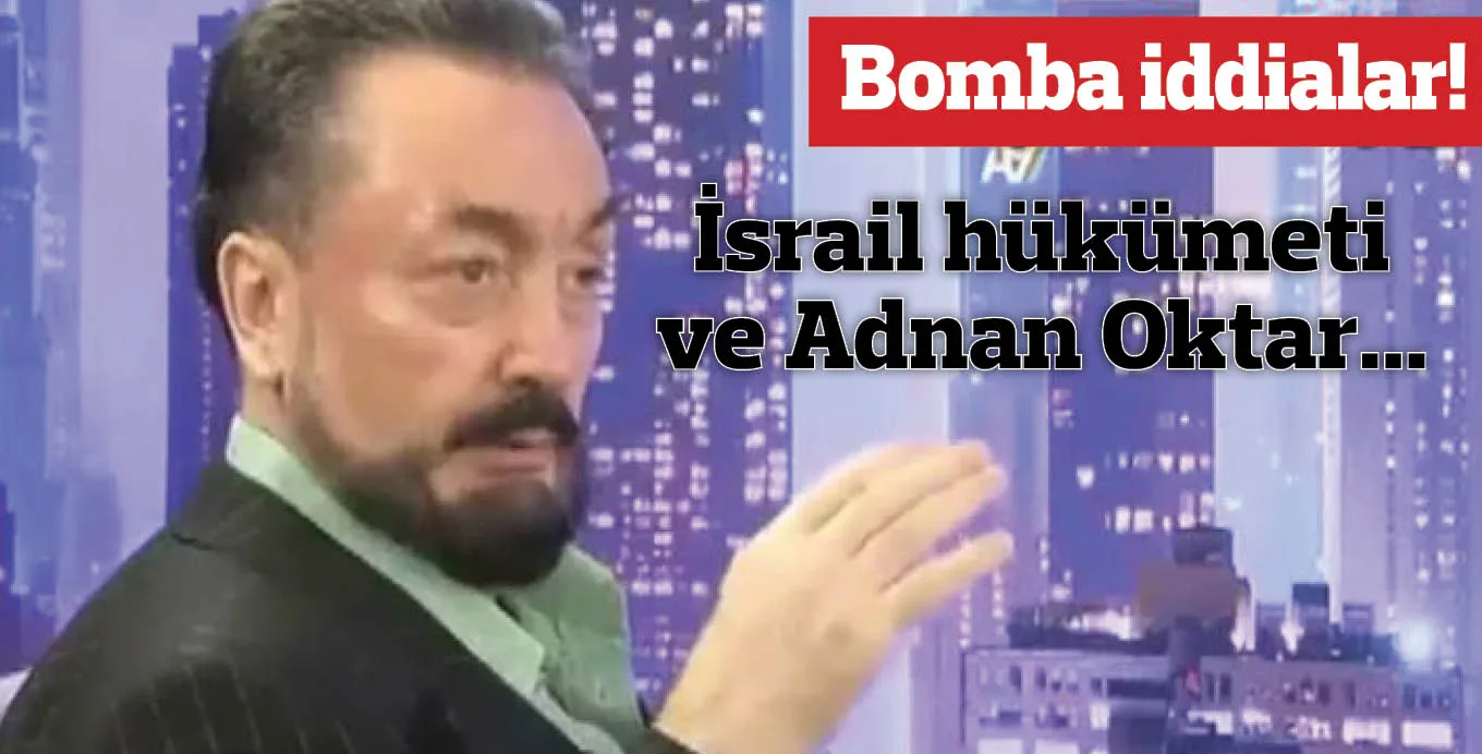 Bomba iddialar! İsrail hükümeti ve Oktar...