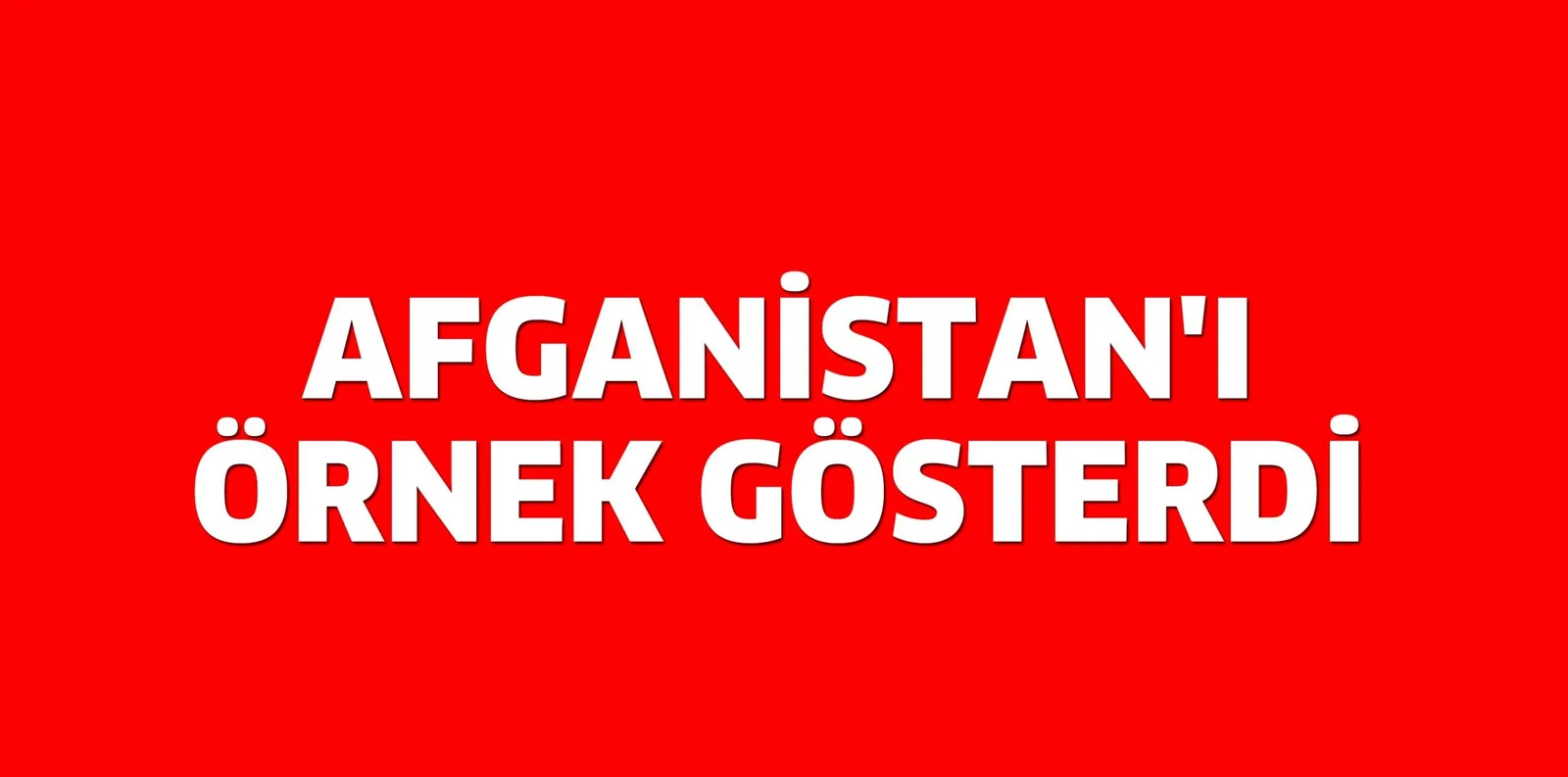 AFGANİSTAN'I ÖRNEK GÖSTERDİ
