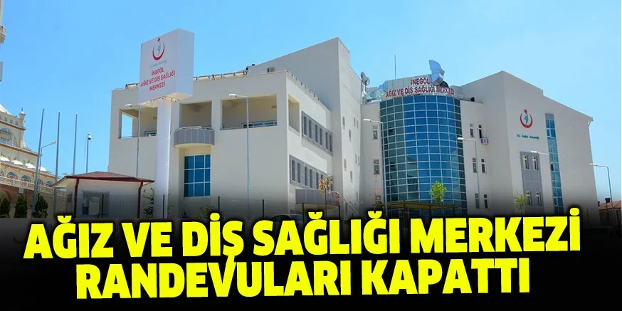 AĞIZ VE DİŞ SAĞLIĞI MERKEZİ RANDEVULARI KAPATTI