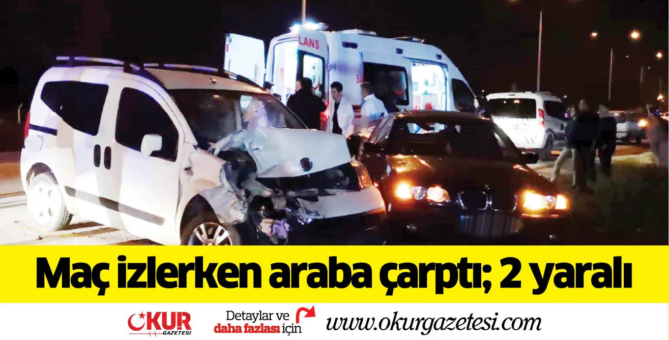 Maç izlerken araba çarptı; 2 yaralı