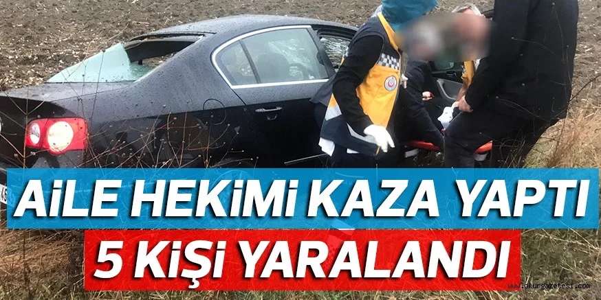 AiLE HEKiMi KAZA YAPTI ; 5 KiŞi YARALANDI