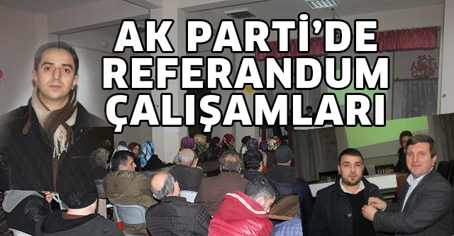 AK PARTİ'DE REFERANDUM ÇALIŞMALARI