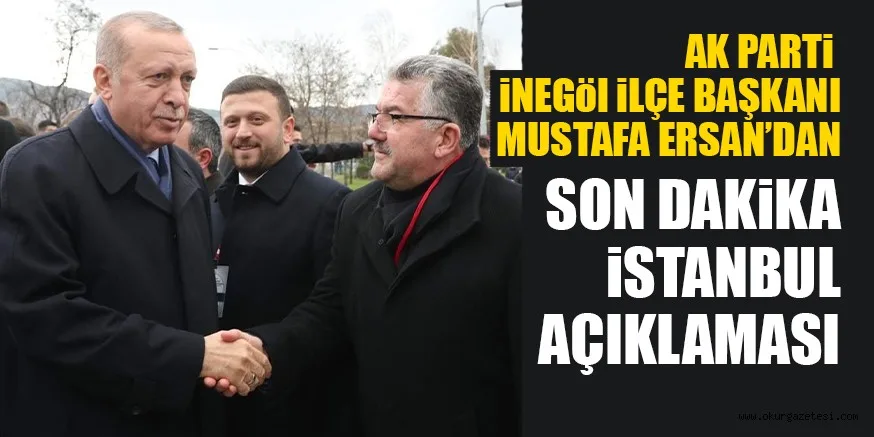 AK Parti İnegöl İlçe Başkanı Mustafa Ersan'dan Son dakika İstanbul Açıklaması geldi....
