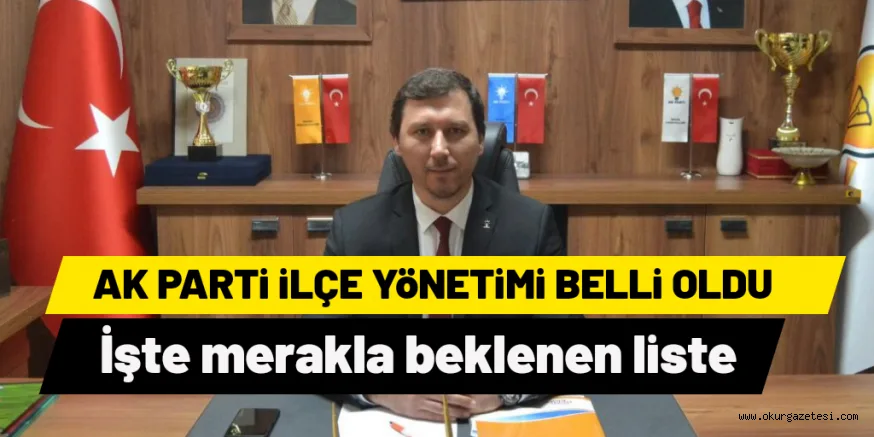 AK PARTİ YÖNETİMİ BELLİ OLDU