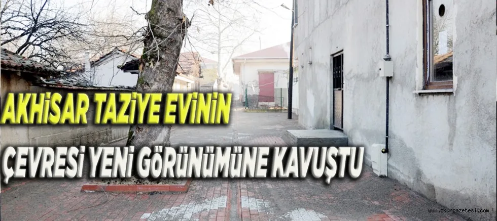 AKHiSAR TAZiYE EViNiN ÇEVRESi YENi GöRüNüMüNE KAVUŞTU