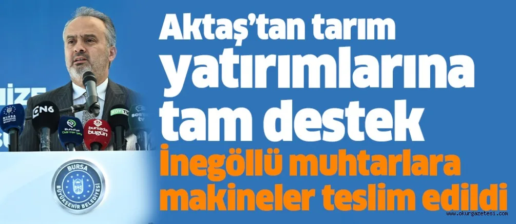 Aktaş’tan tarım yatırımlarına tam destek İnegöllü muhtarlara makineler teslim edildi