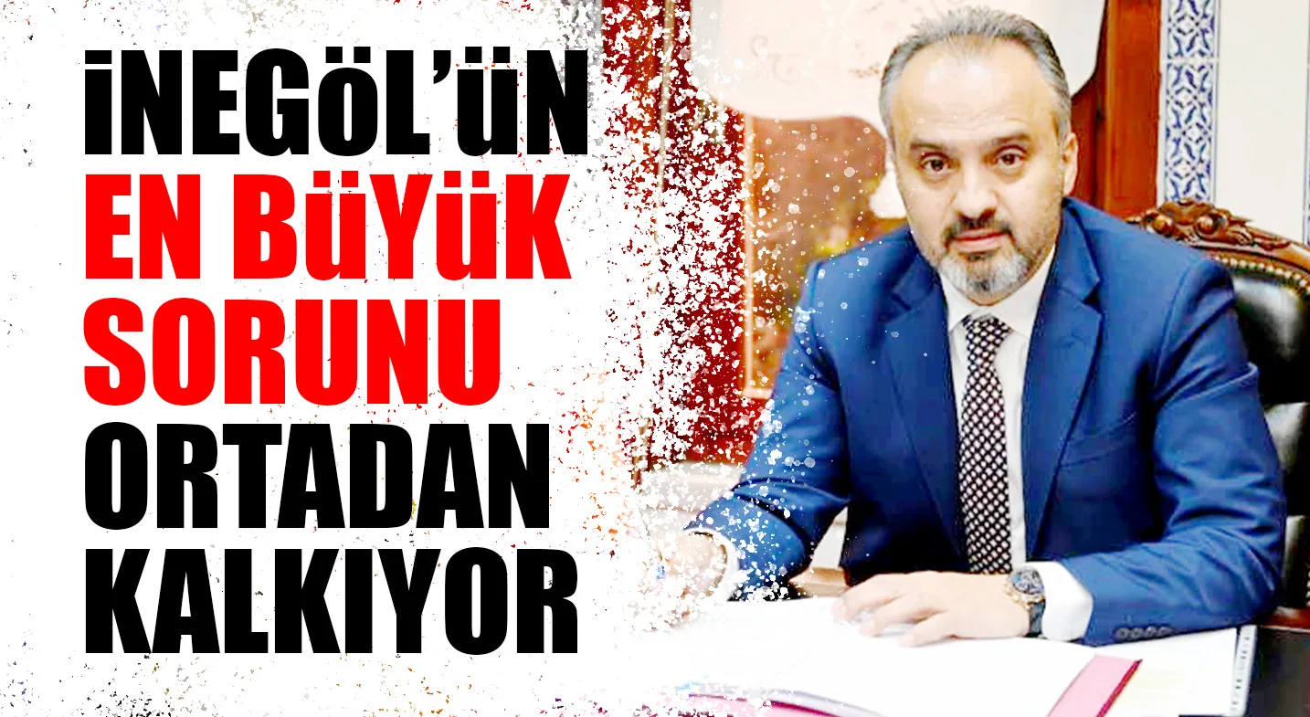 İNEGÖL’ÜN EN BÜYÜK SORUNU ORTADAN KALKIYOR