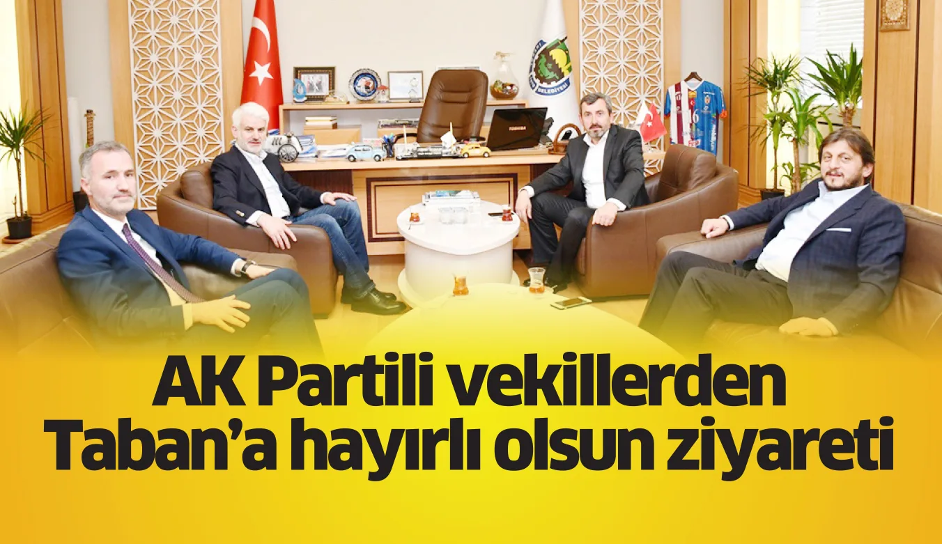 AK Partili vekillerden Taban’a hayırlı olsun ziyareti