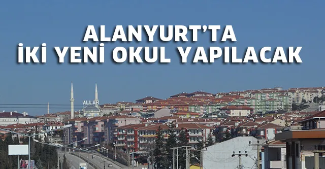 ALANYURT'TA İKİ OKUL YAPILACAK