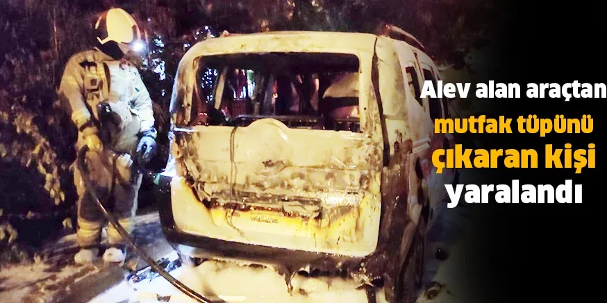 Alev alan araçtan mutfak tüpünü çıkaran kişi yaralandı