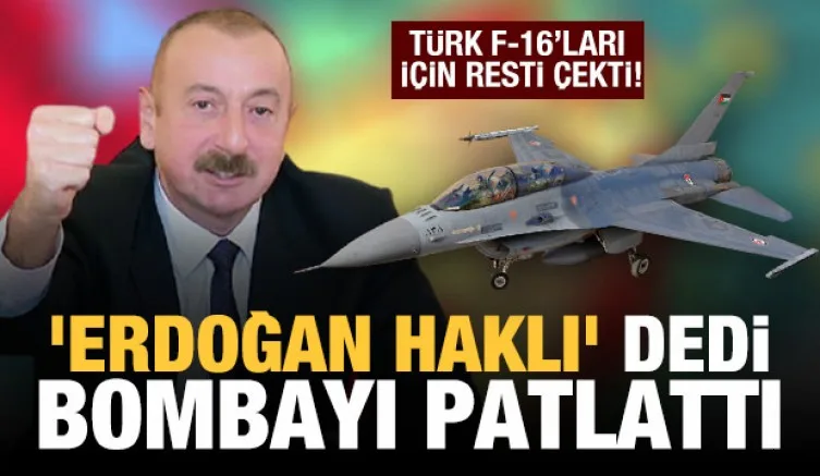 Aliyev'den Türk F-16'ları için rest! 'Erdoğan haklı' deyip bombayı patlattı!