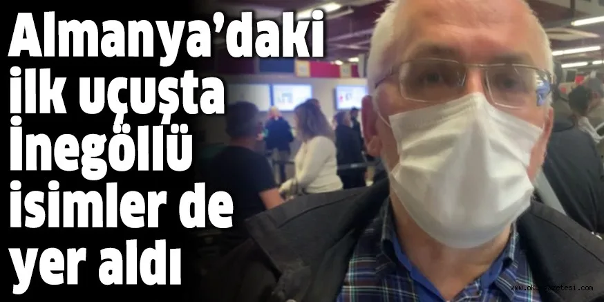 Almanya’daki ilk uçuşta İnegöllü isimler de yer aldı