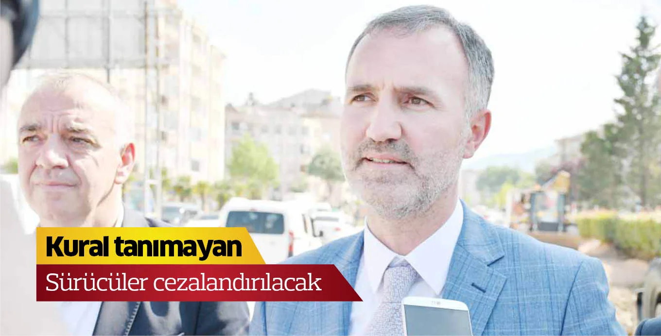 Kural tanımayan sürücüler cezalandırılacak