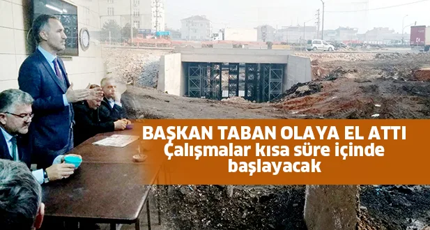 BAŞKAN TABAN OLAYA EL ATTI